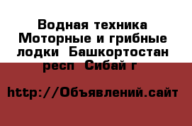 Водная техника Моторные и грибные лодки. Башкортостан респ.,Сибай г.